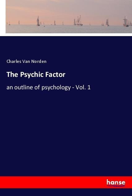 The Psychic Factor: an outline of psychology - Vol. 1