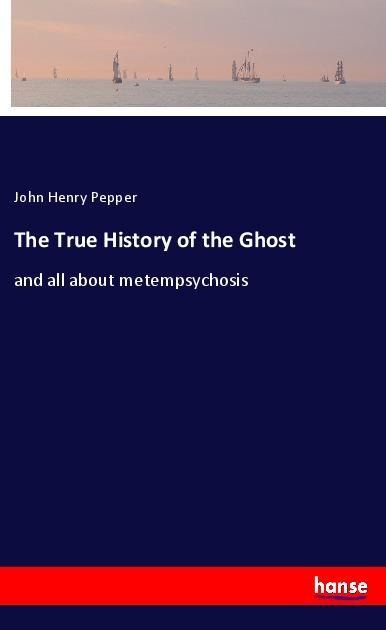 The True History of the Ghost: and all about metempsychosis