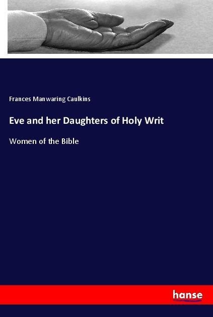 Eve and her Daughters of Holy Writ: Women of the Bible