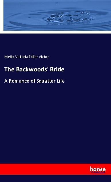 The Backwoods Bride: A Romance of Squatter Life