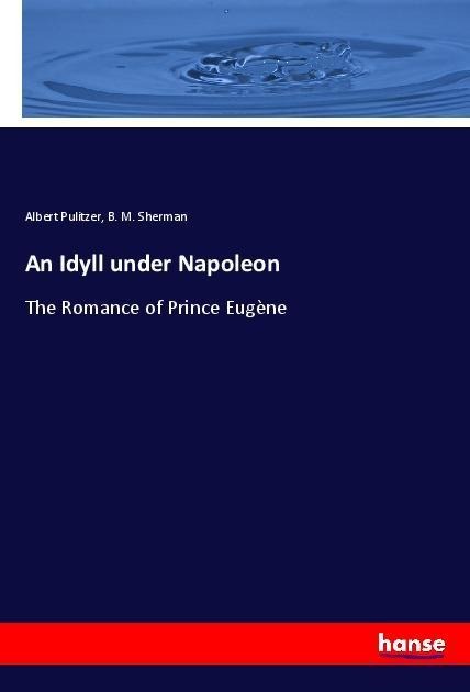 An Idyll under Napoleon: The Romance of Prince Eugène