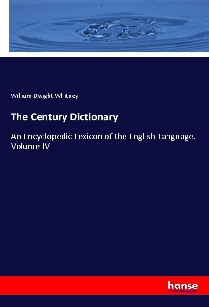 The Century Dictionary: An Encyclopedic Lexicon of the English Language. Volume IV