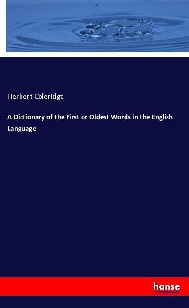 A Dictionary of the First or Oldest Words in the English Language