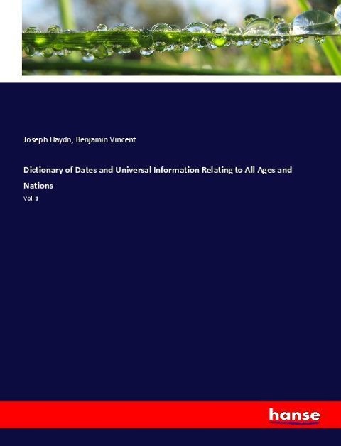 Dictionary of Dates and Universal Information Relating to All Ages and Nations: Vol. 1