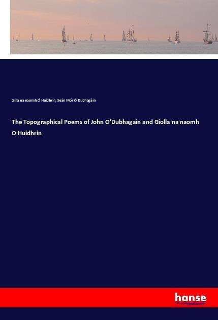 The Topographical Poems of John ODubhagain and Giolla na naomh OHuidhrin