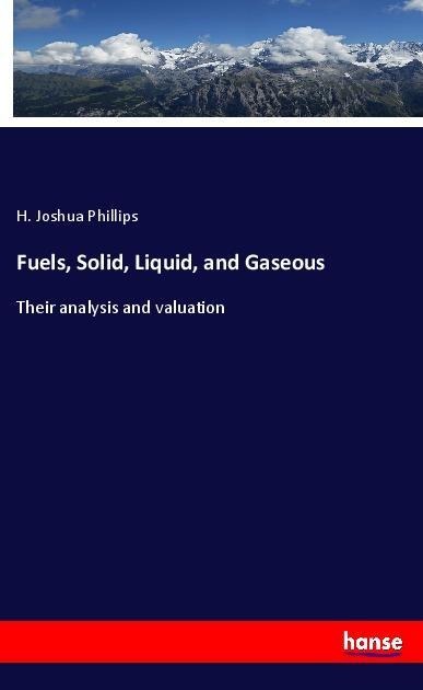 Fuels, Solid, Liquid, and Gaseous: Their analysis and valuation