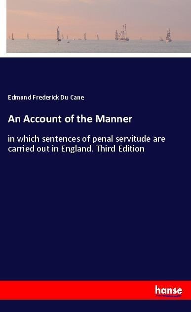 An Account of the Manner: in which sentences of penal servitude are carried out in England. Third Edition
