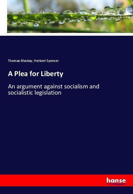 A Plea for Liberty: An argument against socialism and socialistic legislation