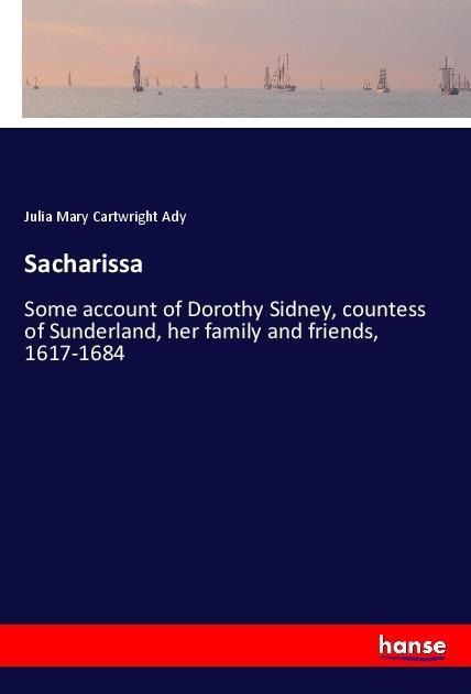 Sacharissa: Some account of Dorothy Sidney, countess of Sunderland, her family and friends, 1617-1684