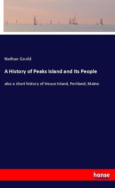 A History of Peaks Island and Its People: also a short history of House Island, Portland, Maine