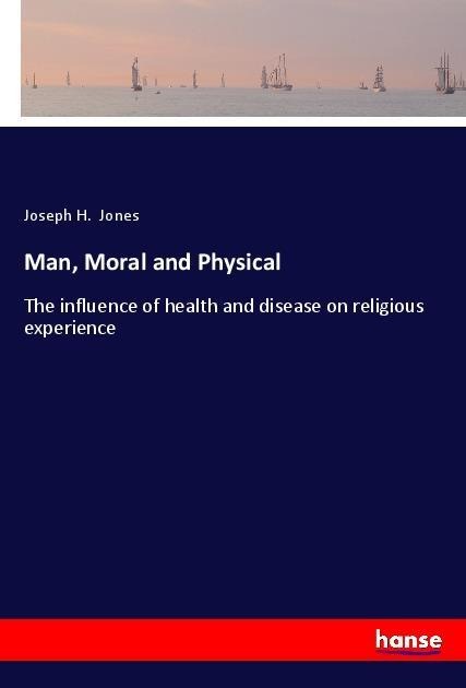 Man, Moral and Physical: The influence of health and disease on religious experience
