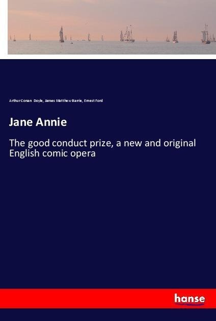 Jane Annie: The good conduct prize, a new and original English comic opera
