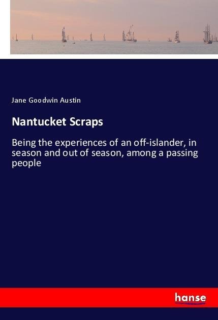 Nantucket Scraps: Being the experiences of an off-islander, in season and out of season, among a passing people
