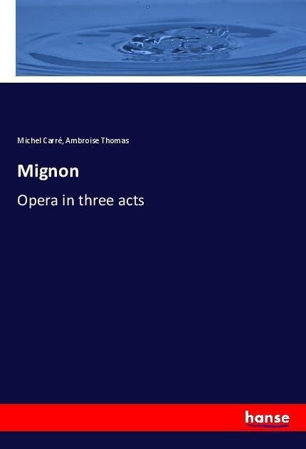 Mignon: Opera in three acts
