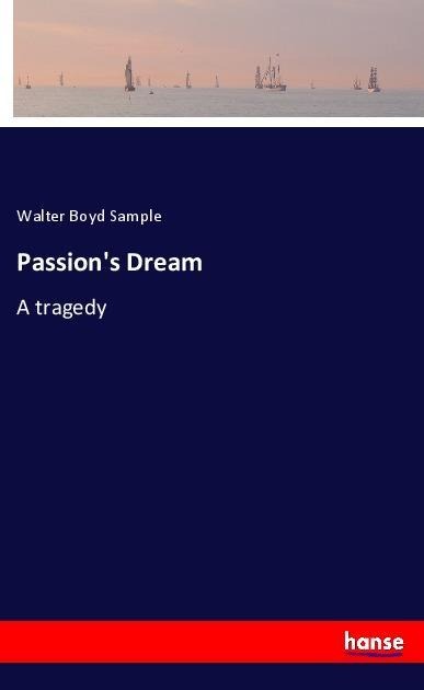 Passions Dream: A tragedy