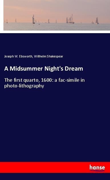 A Midsummer Nights Dream: The first quarto, 1600: a fac-simile in photo-lithography