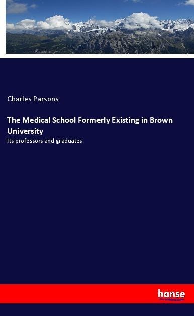The Medical School Formerly Existing in Brown University: Its professors and graduates