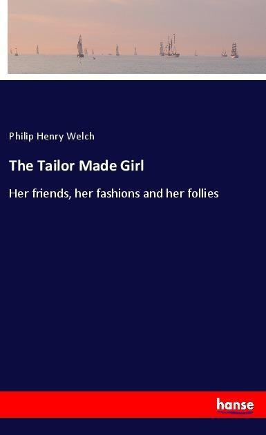 The Tailor Made Girl: Her friends, her fashions and her follies