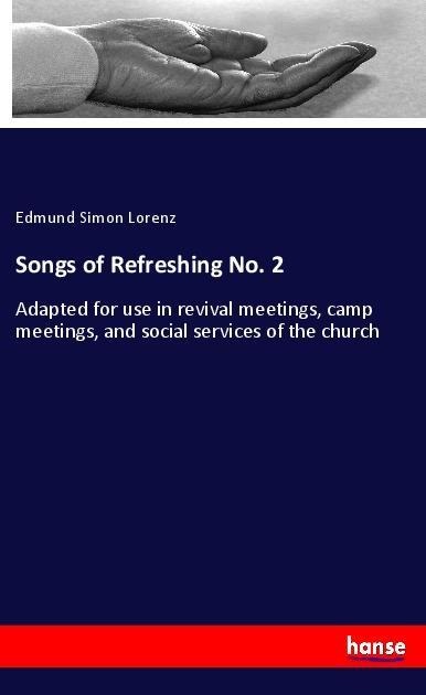 Songs of Refreshing No. 2: Adapted for use in revival meetings, camp meetings, and social services of the church