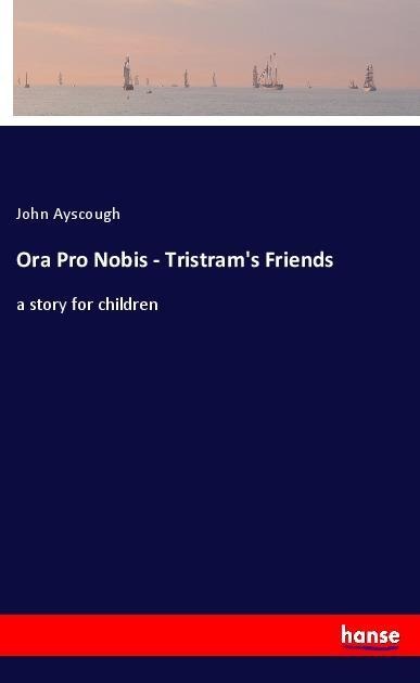 Ora Pro Nobis - Tristrams Friends: a story for children
