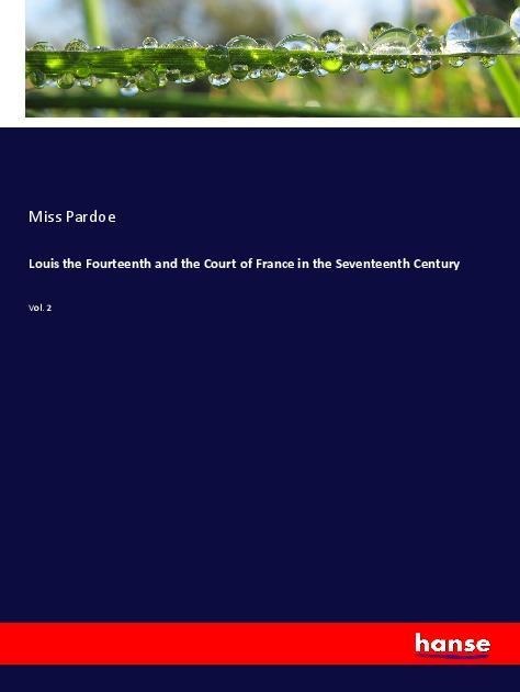 Louis the Fourteenth and the Court of France in the Seventeenth Century: Vol. 2