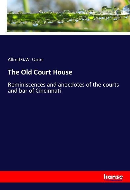 The Old Court House: Reminiscences and anecdotes of the courts and bar of Cincinnati