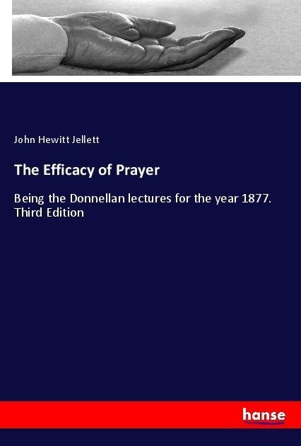 The Efficacy of Prayer: Being the Donnellan lectures for the year 1877. Third Edition