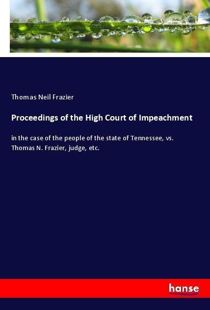 Proceedings of the High Court of Impeachment: in the case of the people of the state of Tennessee, vs. Thomas N. Frazier, judge, etc.