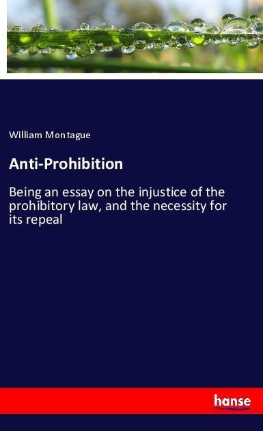 Anti-Prohibition: Being an essay on the injustice of the prohibitory law, and the necessity for its repeal