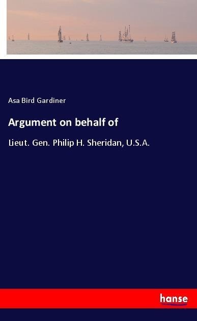Argument on behalf of: Lieut. Gen. Philip H. Sheridan, U.S.A.