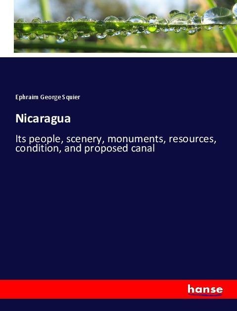 Nicaragua: Its people, scenery, monuments, resources, condition, and proposed canal