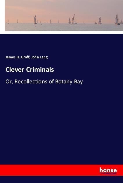 Clever Criminals: Or, Recollections of Botany Bay