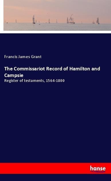 The Commissariot Record of Hamilton and Campsie: Register of testaments, 1564-1800