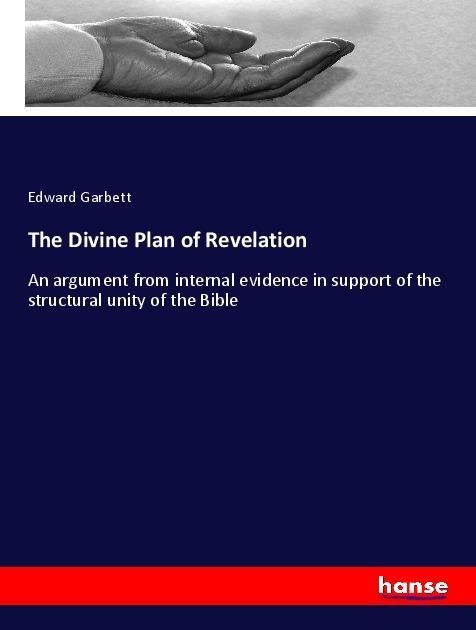 The Divine Plan of Revelation: An argument from internal evidence in support of the structural unity of the Bible
