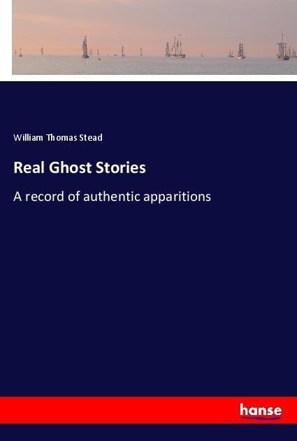 Real Ghost Stories: A record of authentic apparitions