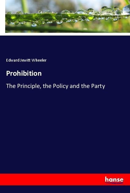 Prohibition: The Principle, the Policy and the Party
