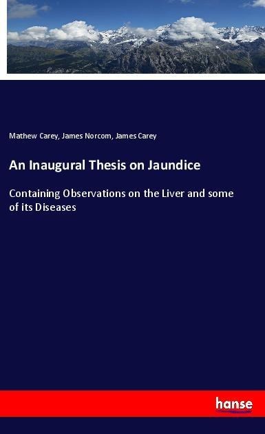 An Inaugural Thesis on Jaundice: Containing Observations on the Liver and some of its Diseases