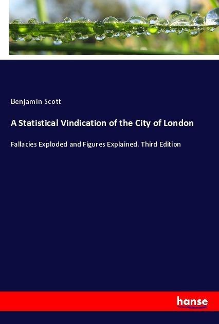 A Statistical Vindication of the City of London: Fallacies Exploded and Figures Explained. Third Edition