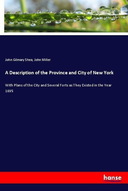 A Description of the Province and City of New York: With Plans of the City and Several Forts as They Existed in the Year 1695