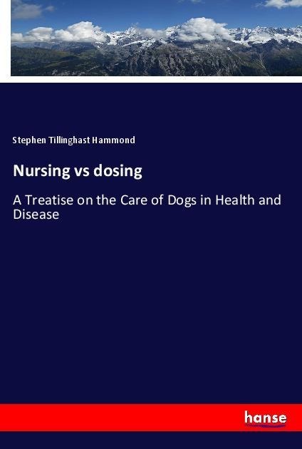 Nursing vs dosing: A Treatise on the Care of Dogs in Health and Disease