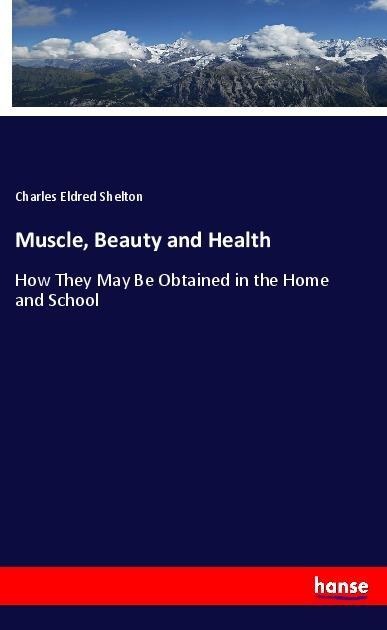 Muscle, Beauty and Health: How They May Be Obtained in the Home and School