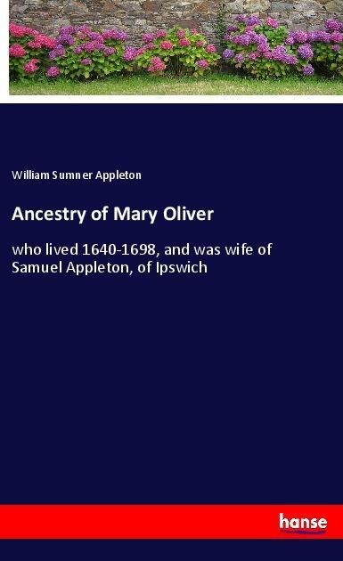 Ancestry of Mary Oliver: who lived 1640-1698, and was wife of Samuel Appleton, of Ipswich