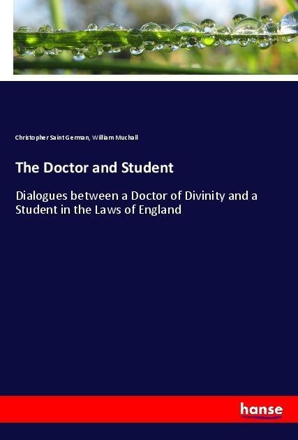 The Doctor and Student: Dialogues between a Doctor of Divinity and a Student in the Laws of England