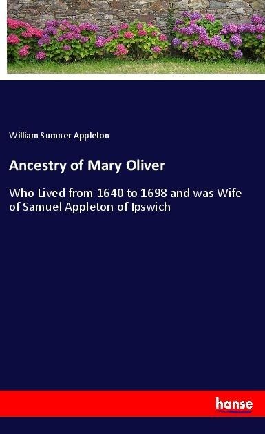 Ancestry of Mary Oliver: Who Lived from 1640 to 1698 and was Wife of Samuel Appleton of Ipswich