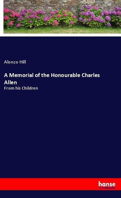 A Memorial of the Honourable Charles Allen: From his Children