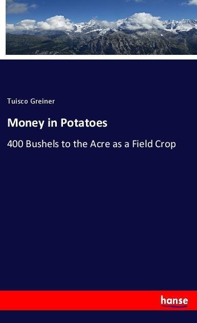 Money in Potatoes: 400 Bushels to the Acre as a Field Crop