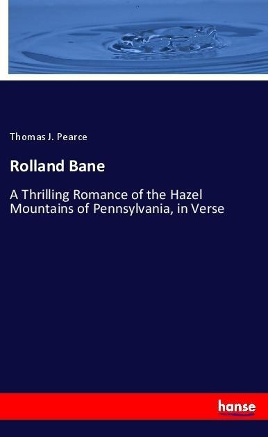 Rolland Bane: A Thrilling Romance of the Hazel Mountains of Pennsylvania, in Verse