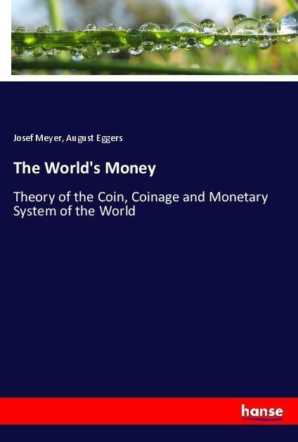 The Worlds Money: Theory of the Coin, Coinage and Monetary System of the World