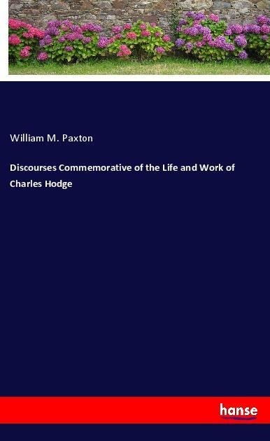 Discourses Commemorative of the Life and Work of Charles Hodge