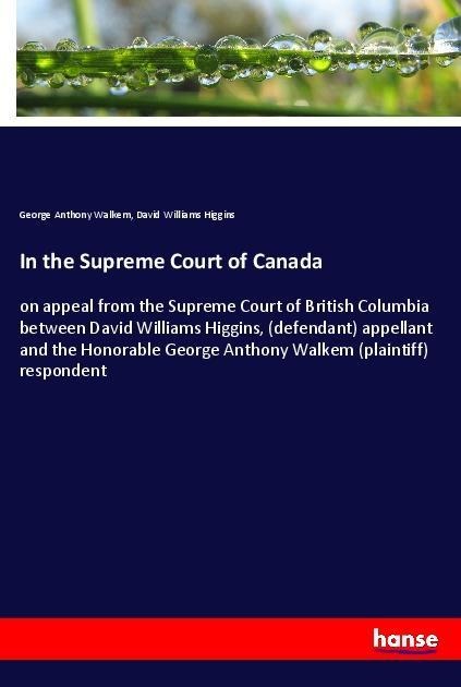 In the Supreme Court of Canada: on appeal from the Supreme Court of British Columbia between David Williams Higgins, (defendant) appellant and the Honorable George Anthony Walkem (plaintiff) respondent